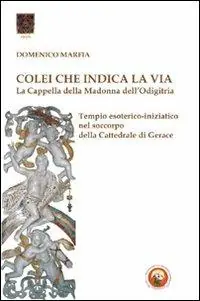 Colei che indica la via. La Cappella della Madonna dell‘Odigitria. Temio esoterico-iniziatico nel soccorpo della Cattedrale di Gerace Occasione
