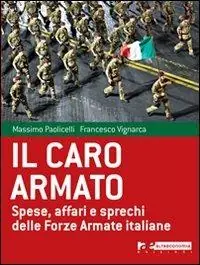 Il caro armato. Spese, affari e sprechi delle Forze Armate italiane Offerta Del Giorno