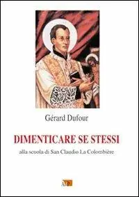 Quantità Limitata Dimenticare se stessi. Alla scuola di san Claudio La Colombière