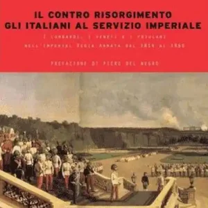 Occasione Imperdibile Il contro Risorgimento. Gli italiani al servizio imperiale. I lombardi, i veneti e i friulani nell‘Imperia Regia Armata 1814-1866