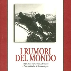 I rumori del mondo. Saggi sulla storia dell‘alpinismo e l‘uso pubblico della montagna Soddisfatti O Rimborsati
