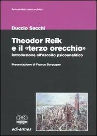Theodor Reik e il «terzo orecchio». Un‘introduzione all‘ascolto psicoanalitico Subito Disponibile