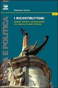 I ricostruttori. Uomini, notabili e professionisti che rimisero in moto Catania Consegna Rapida