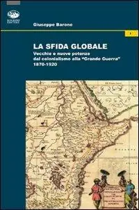Nuovo Arrivo La sfida globale. Vecchie e nuove potenze dal colonialismo alla «Grande Guerra» 1870-1920