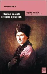 Ordine sociale e teoria dei giochi. Rousseau visto da un politico contemporaneo Soddisfatti O Rimborsati