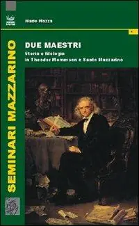 Super Prezzo Due maestri. Storia e filologia in Theodor Mommsen e Santo Mazzarino