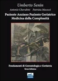 Paziente anziano, paziente geriatrico e medicina della complessità. Fondamenti di gerontologia e geriatria Quantità Limitata
