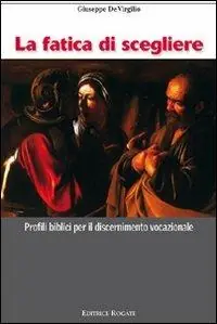 Fatica di scegliere. Profili biblici per il discernimento vocazionale Direttamente Dal Produttore