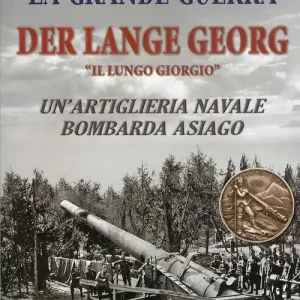 La grande guerra. Der lange Georg. «Il lungo Giorgio». Un‘artiglieria navale bombarda Asiago Ordina Subito
