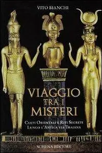 Viaggio tra i misteri. Culti orientali e riti segreti lungo l‘antica via Traiana Acquista Ora