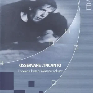 Sconto Osservare l‘incanto. Il cinema e l‘arte di Aleksandr Sokurov