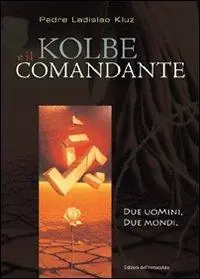 Kolbe e il comandante. Due uomini, due mondi Ordina Subito