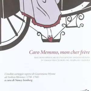 Prezzo Ridotto Caro Memmo, mon cher frère. Seduzioni epistolari di una giovane angloveneziana in viaggio per l‘Europa nel tempo di Casanova
