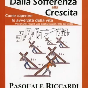 Professionale Dalla sofferenza alla crescita (come suprerare le avversità della vita)
