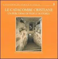 Must-Have Le catacombe cristiane. Un percorso di fede e di storia