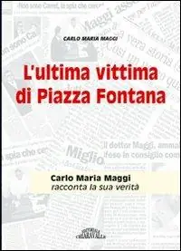 Ordina Subito L‘ ultima vittima di Piazza Fontana. Carlo Maria Maggi racconta la sua verità