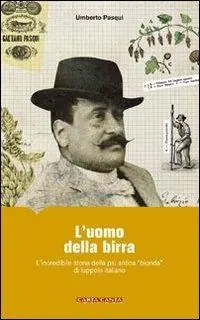 Prezzo Scontato L‘ uomo della birra. L‘incredibile storia della più antica «bionda» di luppolo italiano
