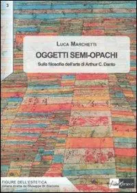 Oggetti semi-opachi. Sulla filosofia dell‘arte di Arthur C. Danto Offerta Lampo