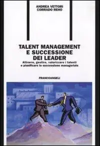 Talent management e successione dei leader. Attrarre, gestire, valorizzare i talenti e pianificare la successione manageriale Acquista Ora