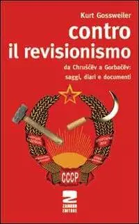 Contro il revisionismo da Chruscev a Gorbacev. Saggi, diari e documenti Super Prezzo