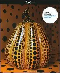Ultimissimo Modello Yayoi Kusama. I want to live forever. Catalogo della mostra (Milano, 28 novembre 2009-14 febbraio 2010). Ediz. italiana e inglese