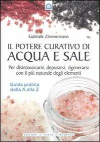 Compra Online Il potere curativo di acqua e sale. Per disintossicarsi, depurarsi, rigenerarsi con il più naturale degli elementi. Guida pratica dalla A alla Z