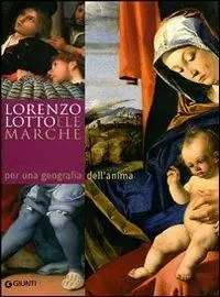 Lorenzo Lotto e le Marche per una geografia dell‘anima. Atti del Convegno Internazionale di studi (14-20 aprile 2007). Ediz. illustrata Prezzo Ridotto
