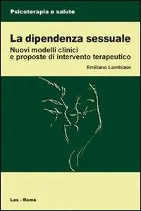 La dipendenza sessuale. Modelli clinici e proposte di intervento terapeutico Prezzo Basso