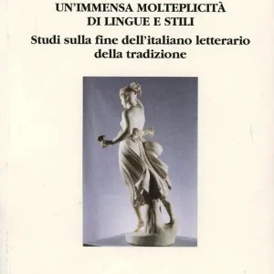 Un‘ immensa molteplicità di lingue e stili. Studi sulla fine dell‘italiano letterario della tradizione Nuovo Arrivo