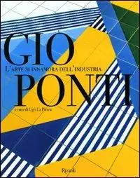 Gio Ponti. L‘arte si innamora dell‘industria. Ediz. illustrata Ultime Pezzi