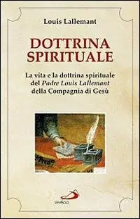Dottrina spirituale. La vita e la dottrina spirituale del padre Louis Lallemant della Compagnia di Gesù Consegna Rapida