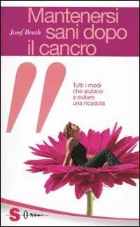 A Buon Prezzo Mantenersi sani dopo il cancro. Tutti i modi che aiutano a evitare una ricaduta