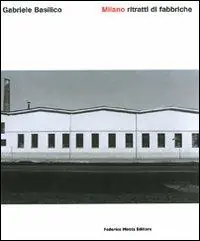 Milano. Ritratti di fabbriche. Quarant’anni dopo. Ediz. illustrata Novità