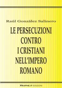 Quantità Limitata Le persecuzioni contro i cristiani nell‘Impero romano