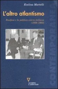 L‘ altro atlantismo. Fanfani e la politica estera italiana (1958-1963) Prezzo Ridotto