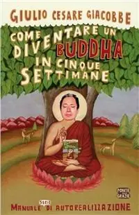 Come diventare un Buddha in cinque settimane. Manuale serio di autorealizzazione Ultime Pezzi