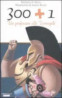 300 + 1. Un professore alle Termopili. Ediz. illustrata Scelto Dai Clienti