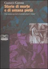 Quantità Limitata Storie di morte e di umana pietà. Una casistica peritale di omicidi attuati o tentati