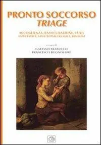 Più Venduto Il pronto soccorso triage. Accoglienza, rassicurazione, cura, aspettative, vissuti psicologici, bisogni
