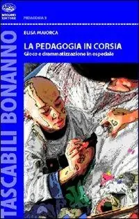 La pedagogia in corsia. Gioco e drammatizzazione in ospedale A Buon Prezzo