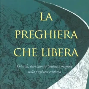 Più Venduto La preghiera che libera. Ostacoli, deviazioni e tendenze magiche nella preghiera cristiana