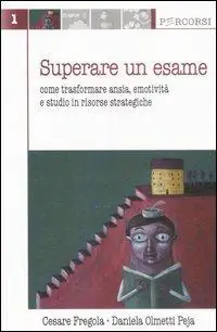 Nuova Collezione Superare un esame. Come trasformare ansia, emotività e studio in risorse strategiche