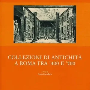 Nuova Collezione Collezioni di antichità a Roma fra ‘400 e ‘500. Ediz. illustrata