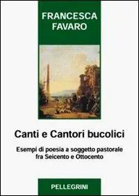 Canti e cantori bucolici. Esempi di poesia a soggetto pastorale fra Seicento e Ottocento Must-Have
