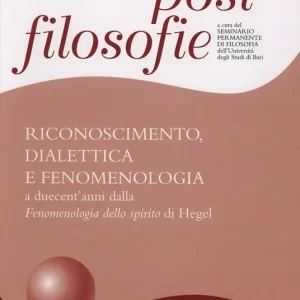 Post filosofie. Riconoscimento, dialettica e fenomenologia a duecent‘anni dalla fenomenologia dello spirito di Hegel Super Prezzo