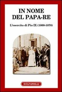 Super Prezzo In nome del papa-re. L‘esercito di Pio IX (1860-1870)