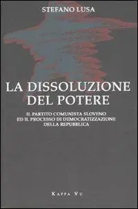 La dissoluzione del potere. Il partito comunista sloveno e il processo di democratizzazione della Repubblica Spedizione Espresso