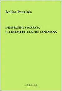 L‘ immagine spezzata. Il cinema di Claude Lanzmann Non Perdere