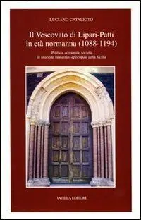 Il vescovato di Lipari-Patti in età normanna (1088-1194). Politica, economia, società in una sede monastico-episcopale della Sicilia Più Venduto
