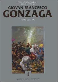Catalogo generale delle opere di Giovan Francesco Gonzaga. Ediz. illustrata. Vol. 1 Prezzo Di Fabbrica
